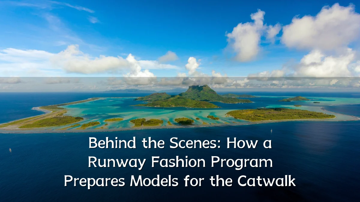 Behind the Scenes: How a Runway Fashion Program Prepares Models for the Catwalk