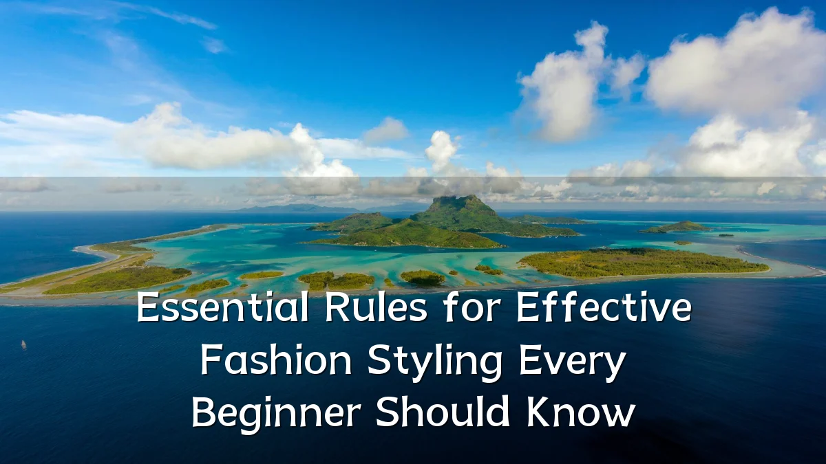Essential Rules for Effective Fashion Styling Every Beginner Should Know