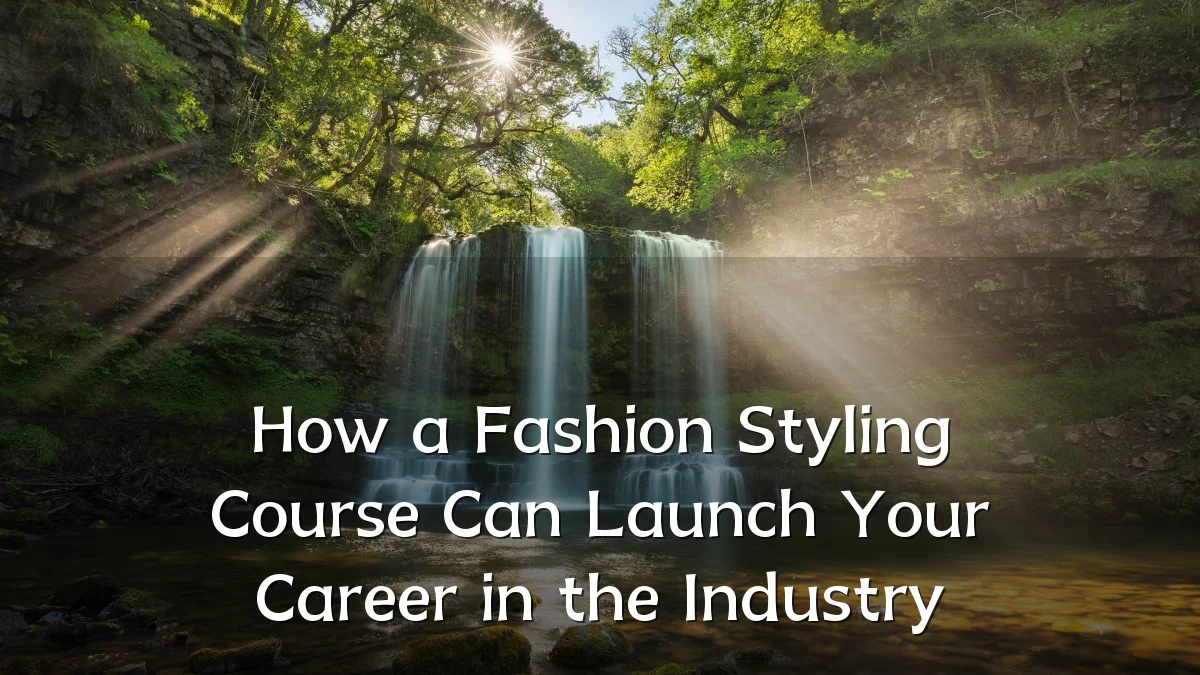 How a Fashion Styling Course Can Launch Your Career in the Industry