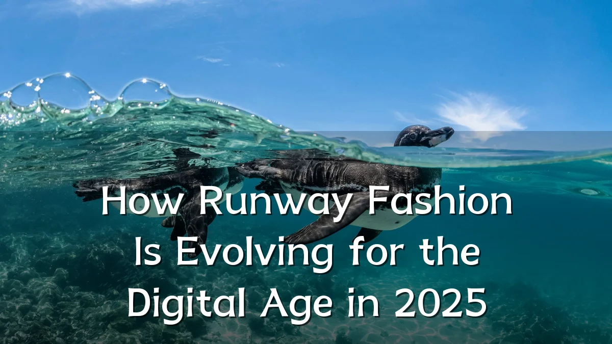 How Runway Fashion Is Evolving for the Digital Age in 2025