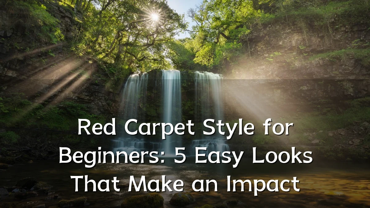 Red Carpet Style for Beginners: 5 Easy Looks That Make an Impact