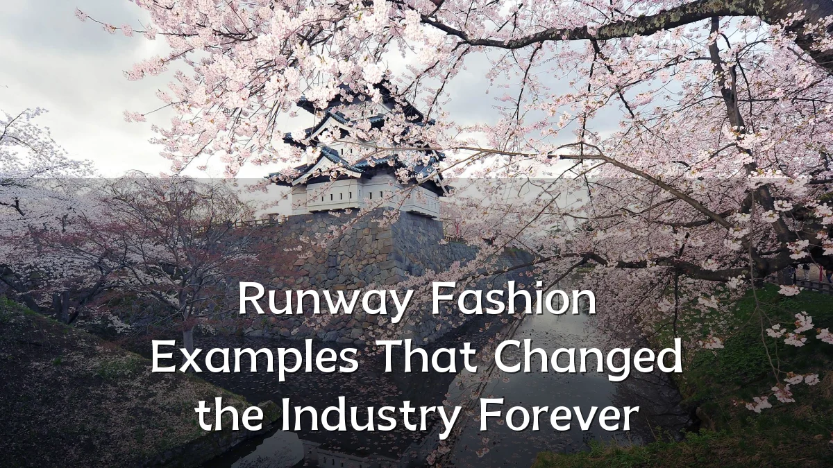 Runway Fashion Examples That Changed the Industry Forever