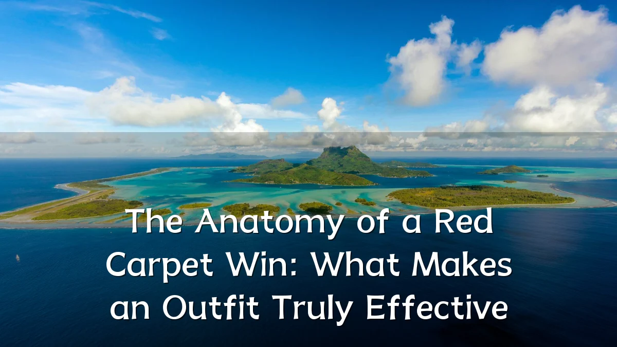 The Anatomy of a Red Carpet Win: What Makes an Outfit Truly Effective
