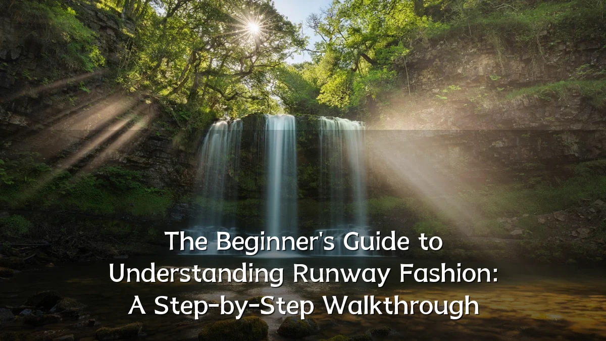 The Beginner's Guide to Understanding Runway Fashion: A Step-by-Step Walkthrough
