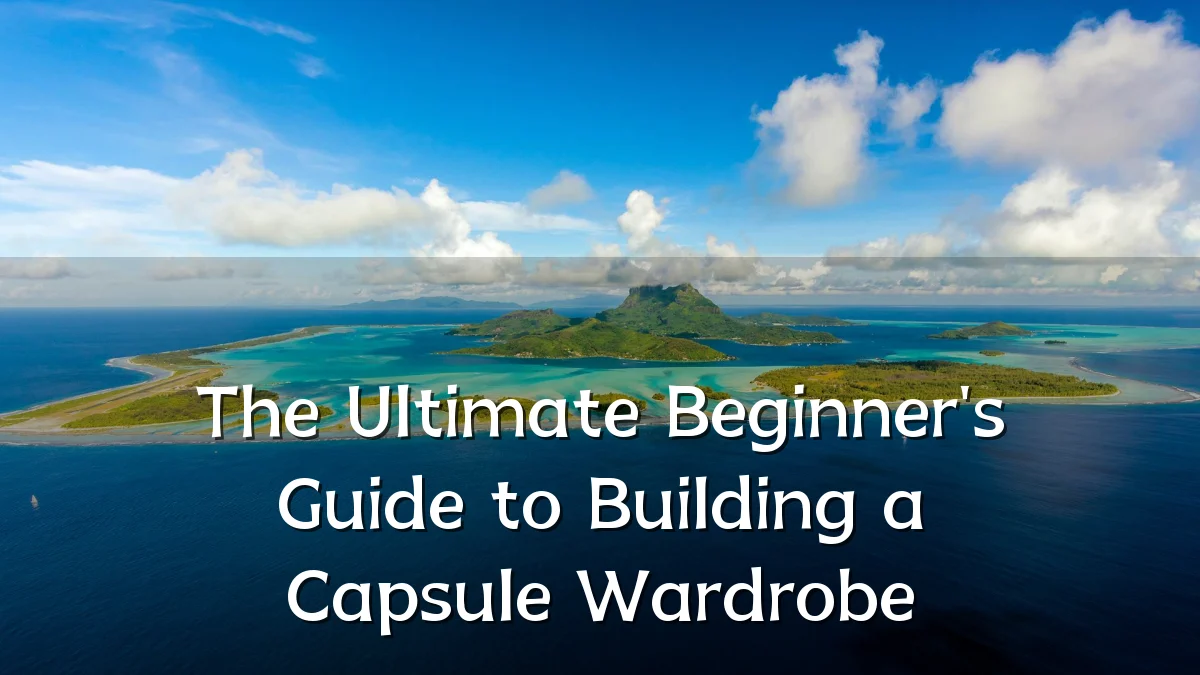 The Ultimate Beginner's Guide to Building a Capsule Wardrobe