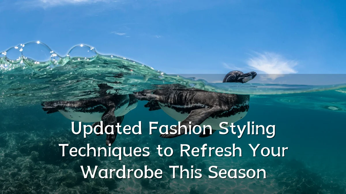 Updated Fashion Styling Techniques to Refresh Your Wardrobe This Season