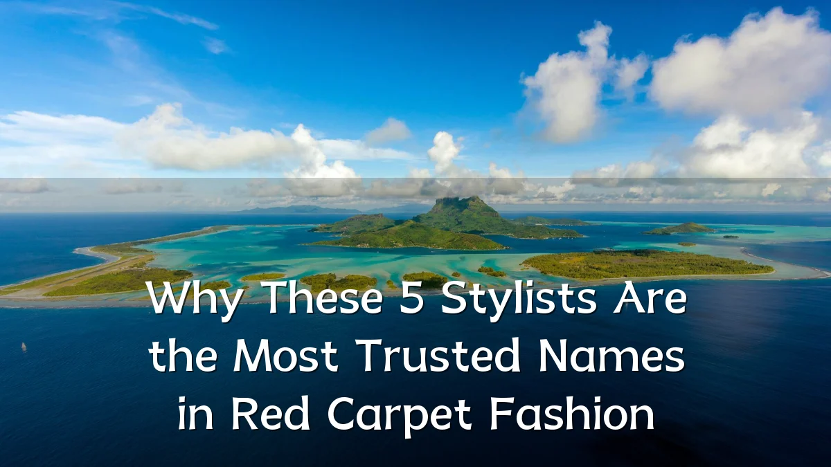 Why These 5 Stylists Are the Most Trusted Names in Red Carpet Fashion