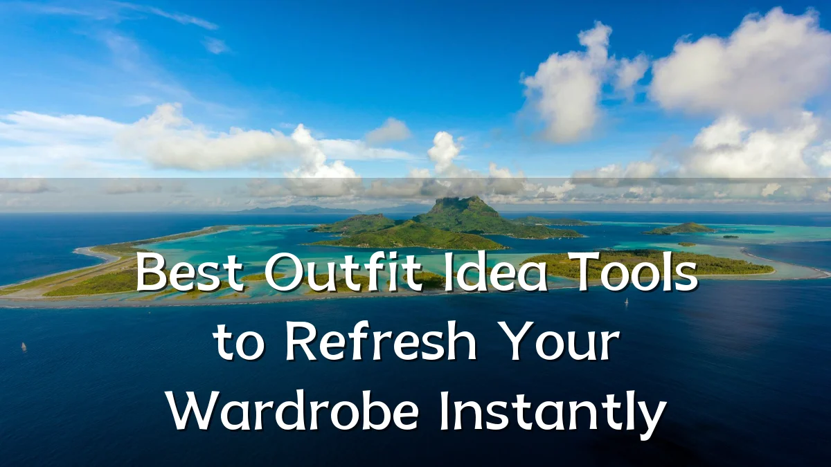 Best Outfit Idea Tools to Refresh Your Wardrobe Instantly