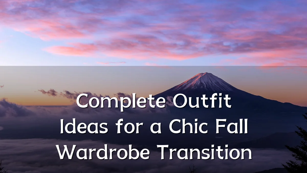 Complete Outfit Ideas for a Chic Fall Wardrobe Transition