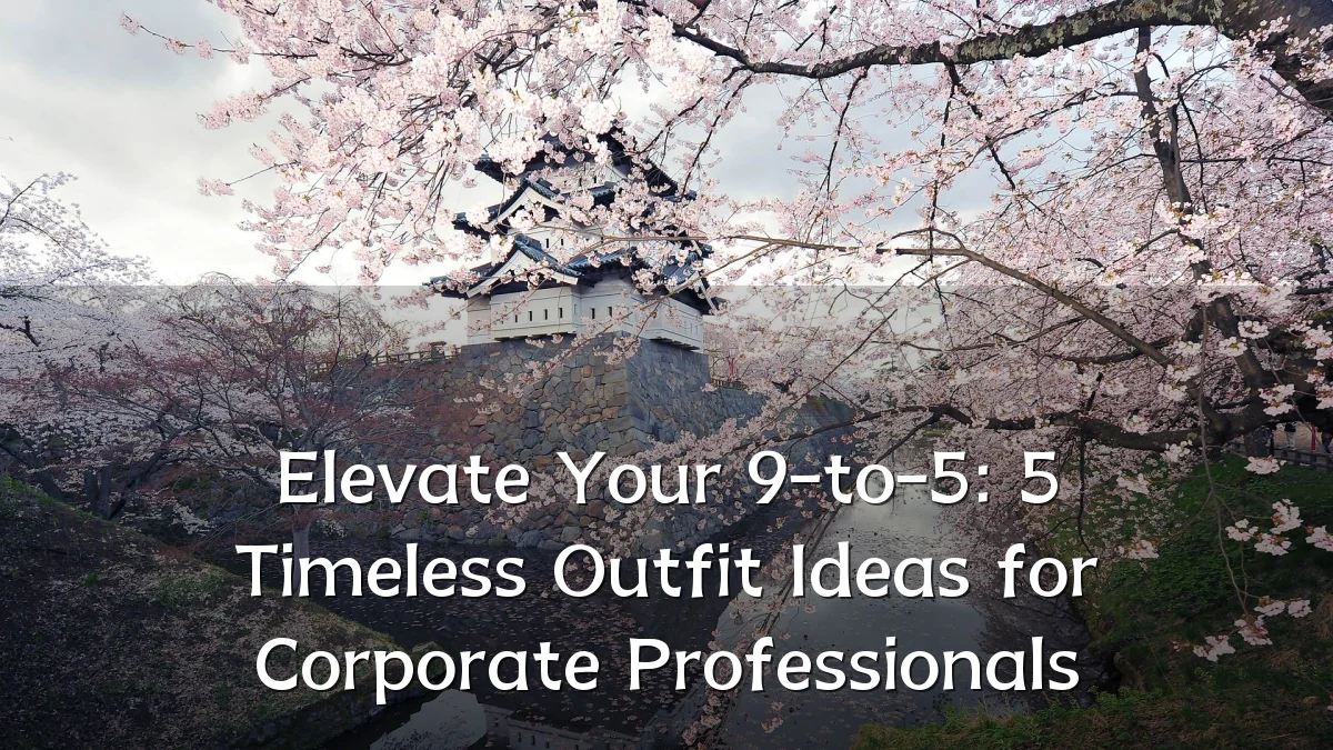 Elevate Your 9-to-5: 5 Timeless Outfit Ideas for Corporate Professionals
