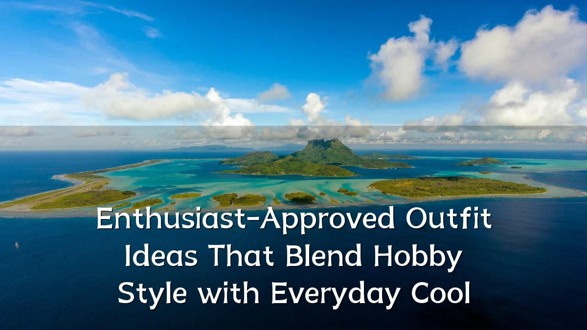 Enthusiast-Approved Outfit Ideas That Blend Hobby Style with Everyday Cool