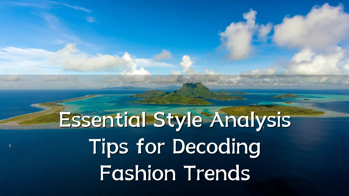 Essential Style Analysis Tips for Decoding Fashion Trends