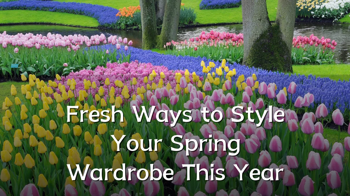 Fresh Ways to Style Your Spring Wardrobe This Year