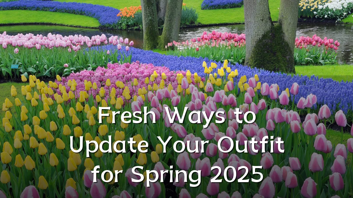 Fresh Ways to Update Your Outfit for Spring 2025