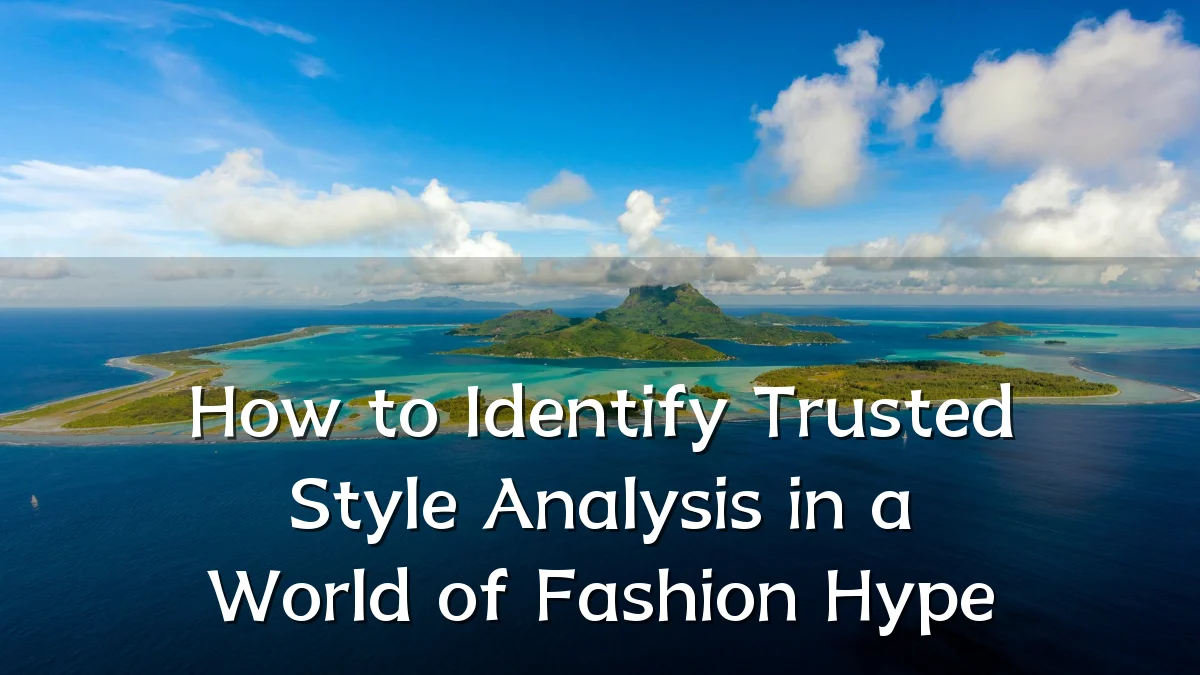 How to Identify Trusted Style Analysis in a World of Fashion Hype