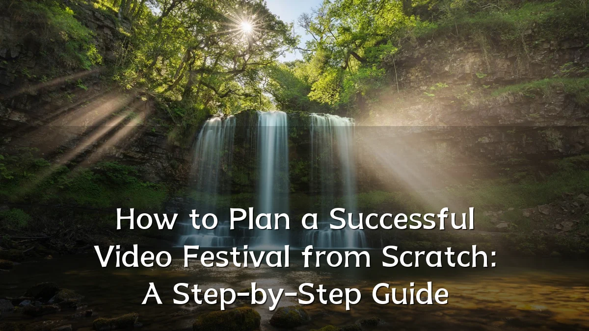 How to Plan a Successful Video Festival from Scratch: A Step-by-Step Guide
