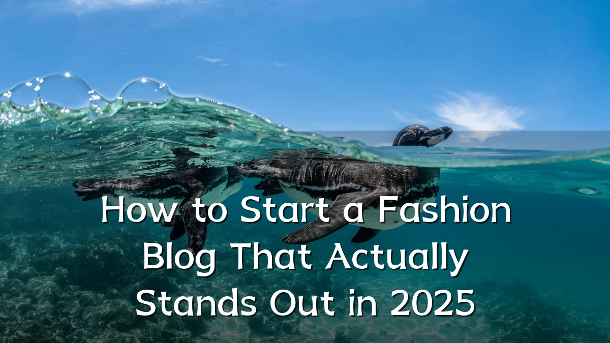 How to Start a Fashion Blog That Actually Stands Out in 2025