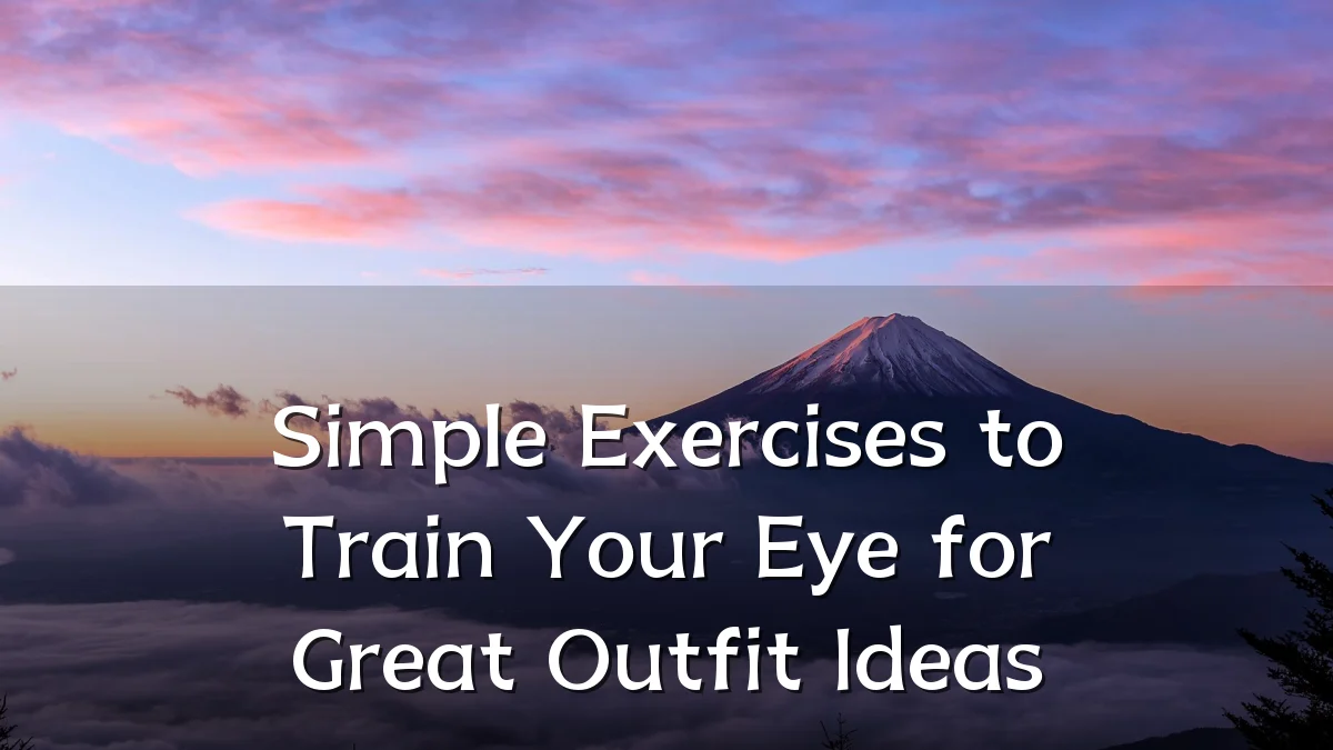 Simple Exercises to Train Your Eye for Great Outfit Ideas