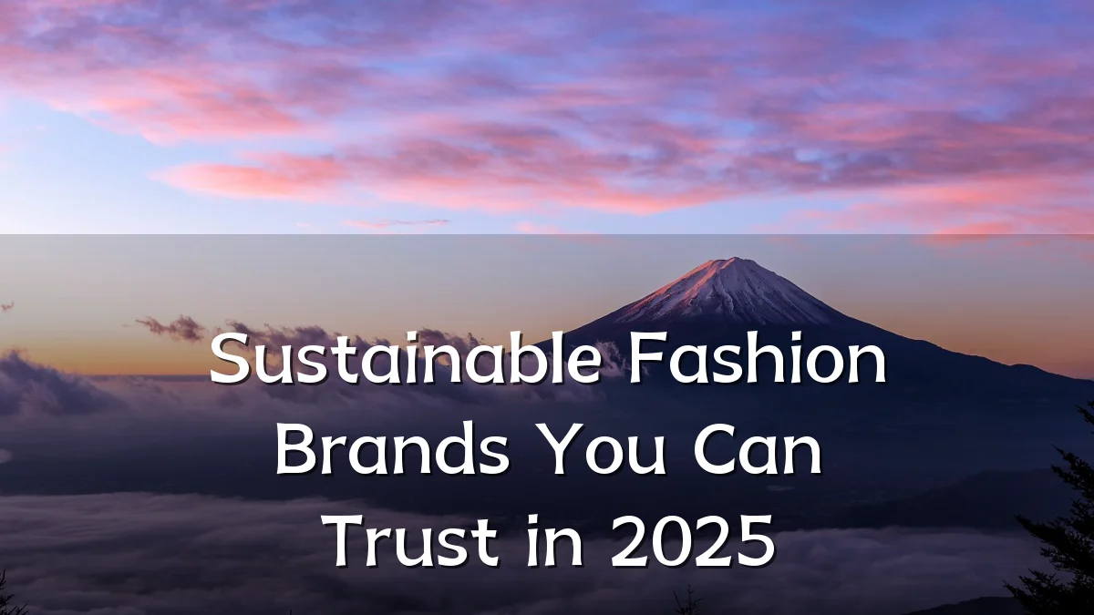 Sustainable Fashion Brands You Can Trust in 2025