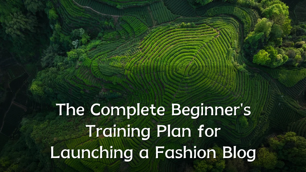The Complete Beginner's Training Plan for Launching a Fashion Blog