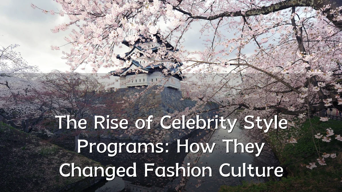 The Rise of Celebrity Style Programs: How They Changed Fashion Culture