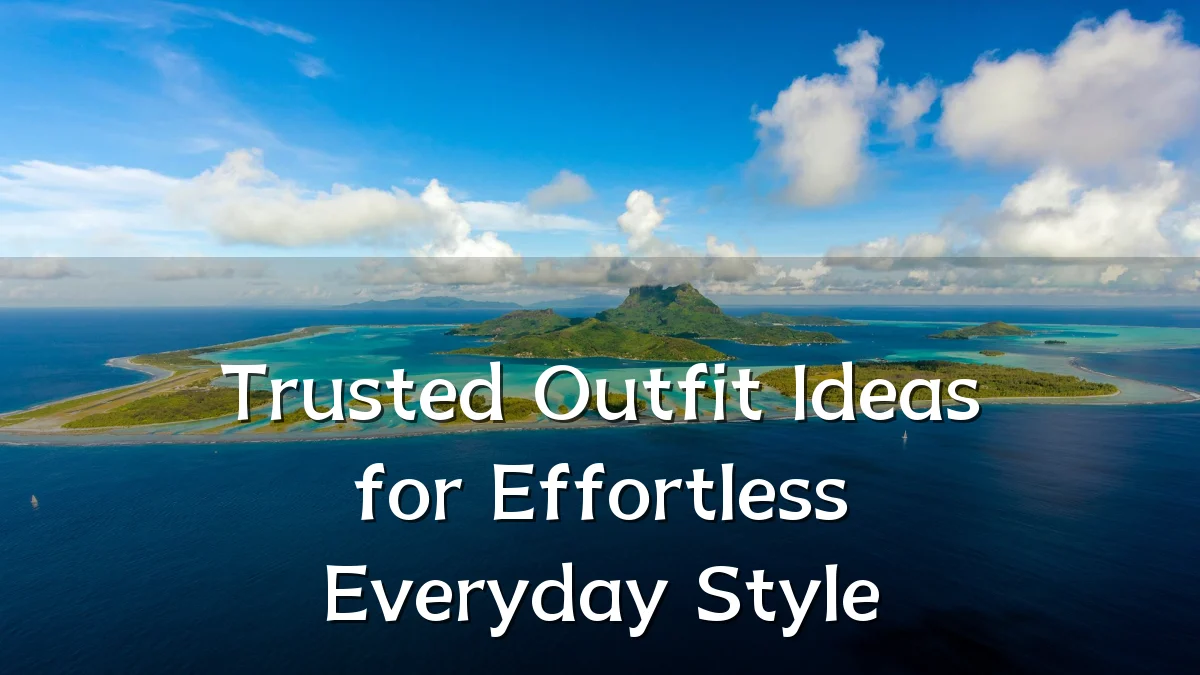 Trusted Outfit Ideas for Effortless Everyday Style