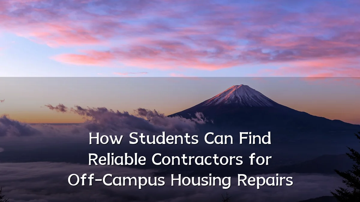 How Students Can Find Reliable Contractors for Off-Campus Housing Repairs