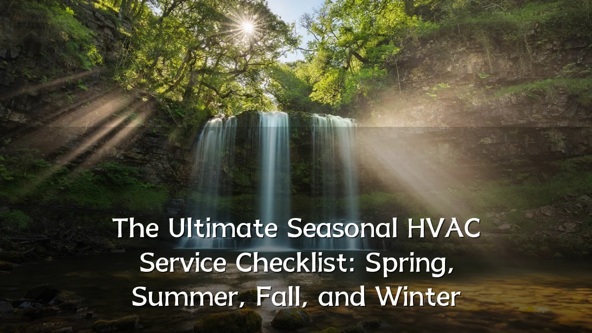 The Ultimate Seasonal HVAC Service Checklist: Spring, Summer, Fall, and Winter